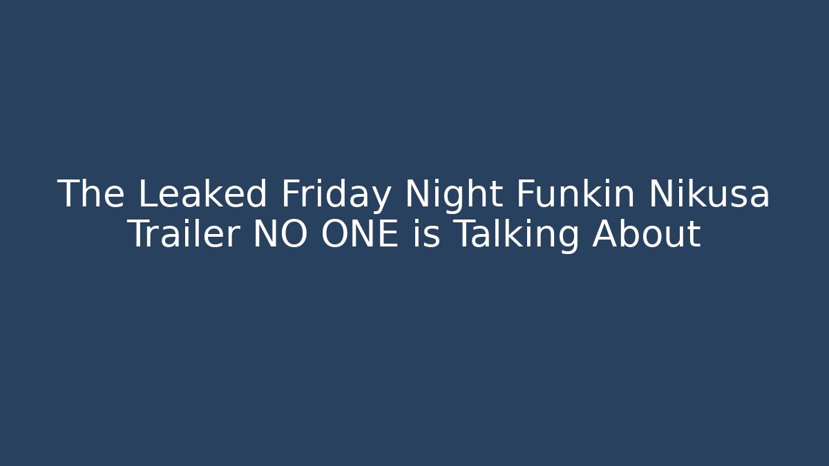 The Leaked Friday Night Funkin Nikusa Trailer NO ONE is Talking About