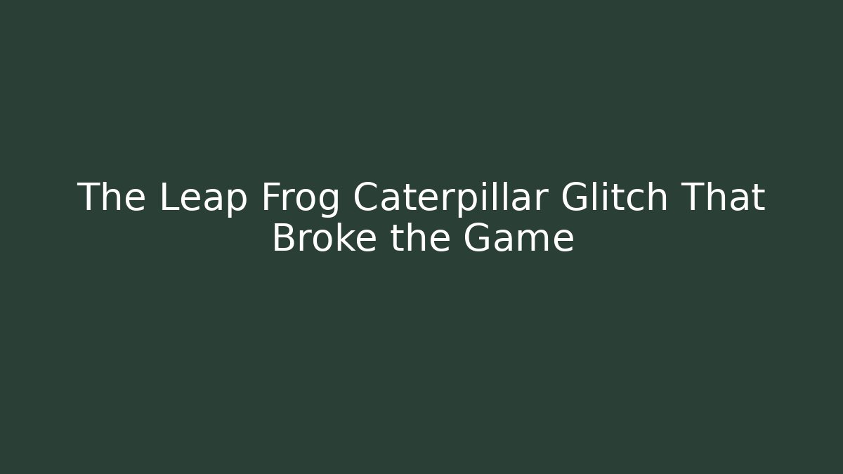The Leap Frog Caterpillar Glitch That Broke the Game - Critter Realm