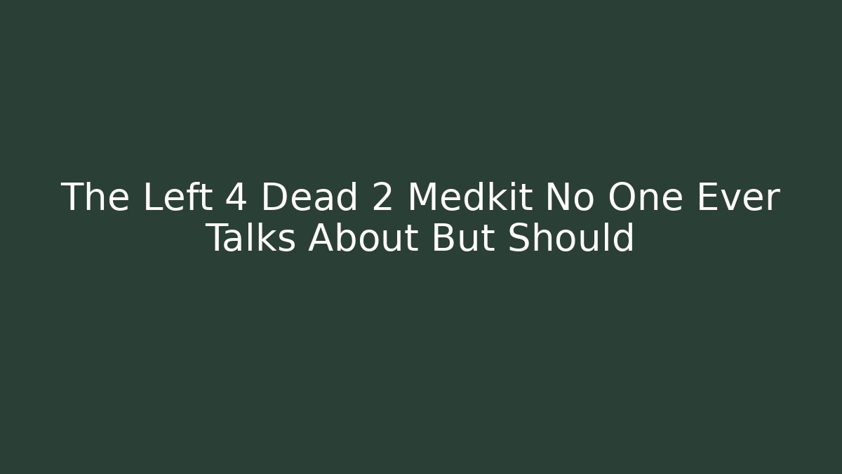 The Left 4 Dead 2 Medkit No One Ever Talks About But Should