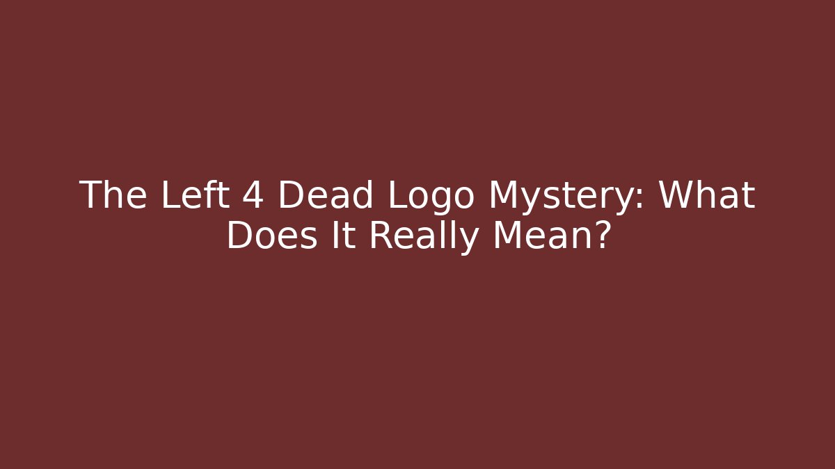 The Left 4 Dead Logo Mystery: What Does It Really Mean?