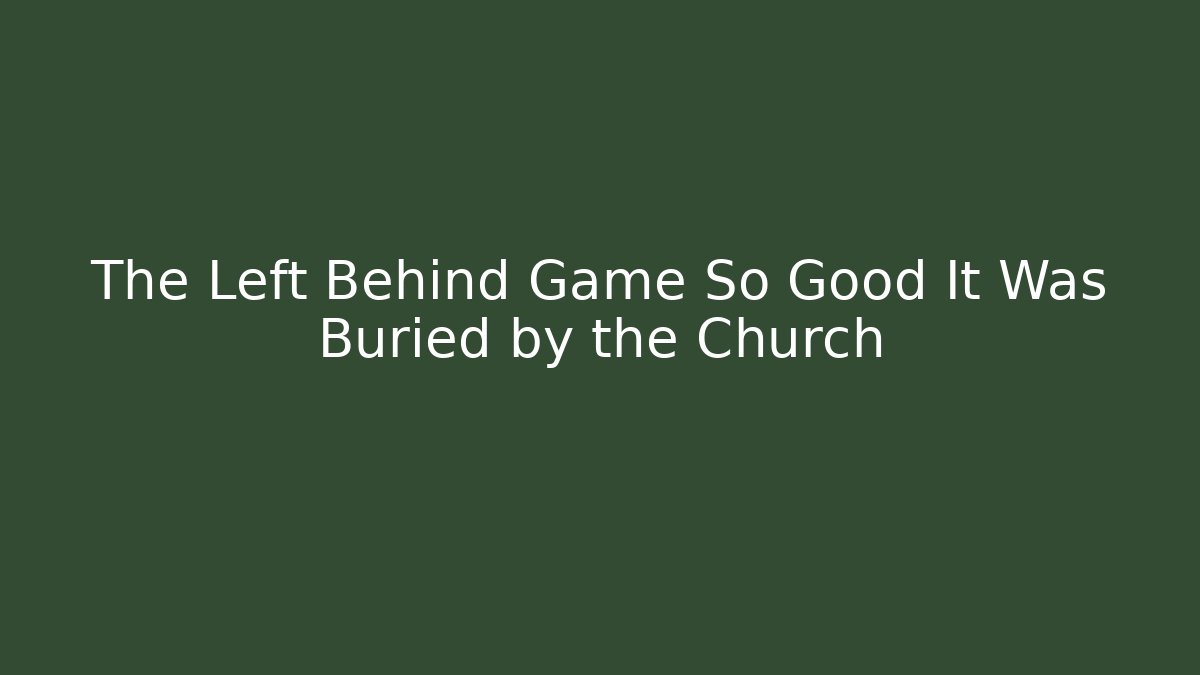 The Left Behind Game So Good It Was Buried by the Church - Critter Realm