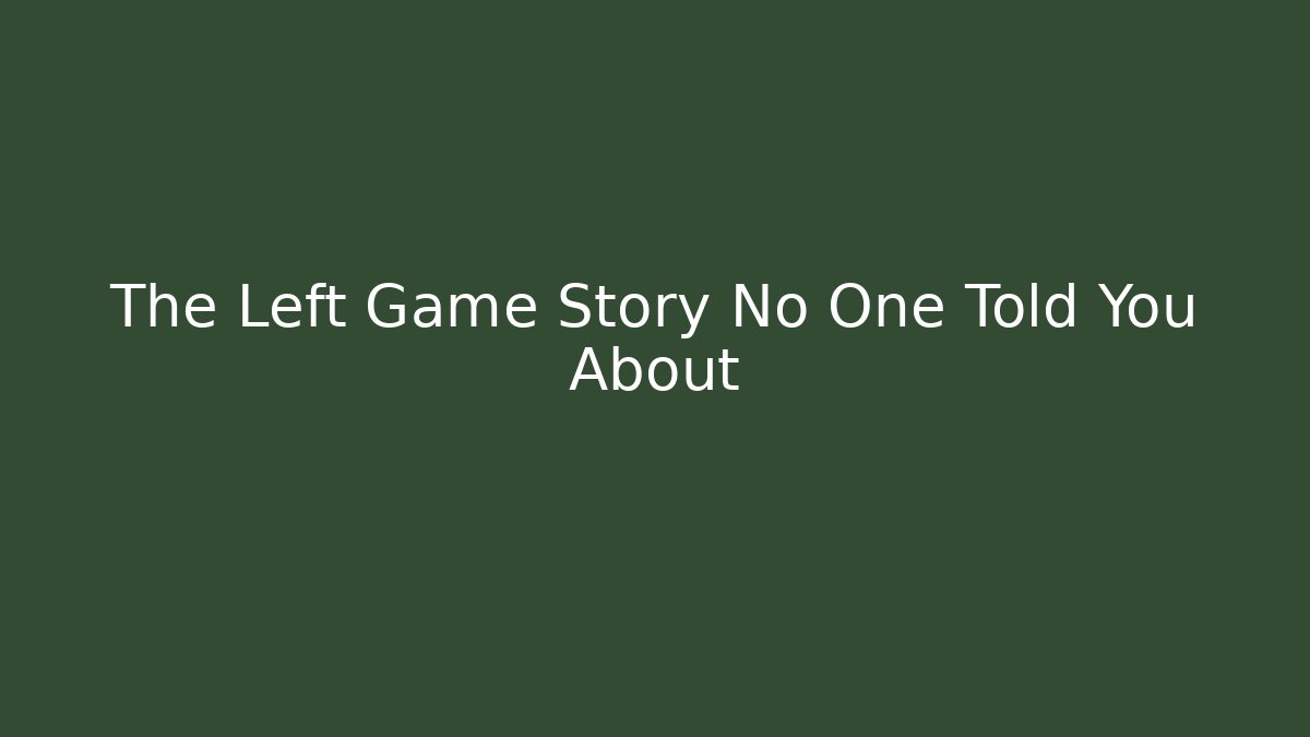 The Left Game Story No One Told You About