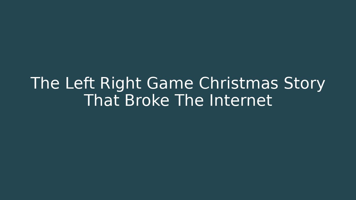 The Left Right Game Christmas Story That Broke The Internet