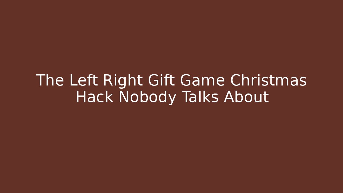 The Left Right Gift Game Christmas Hack Nobody Talks About