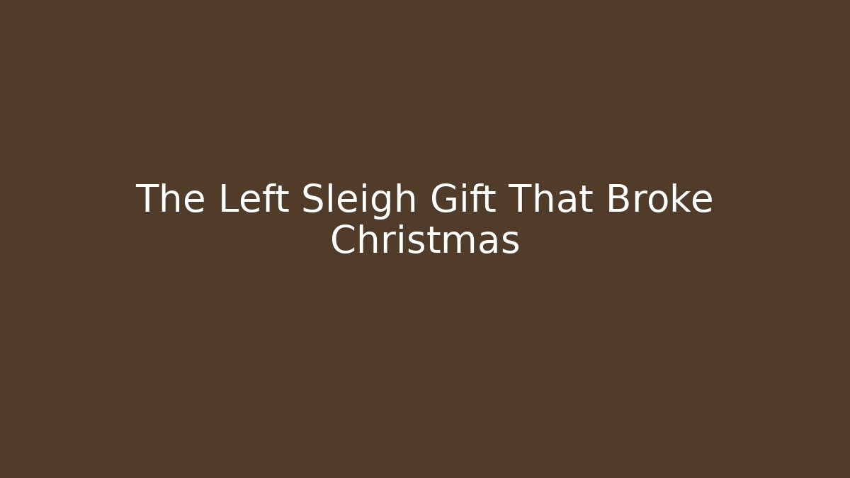 The Left Sleigh Gift That Broke Christmas