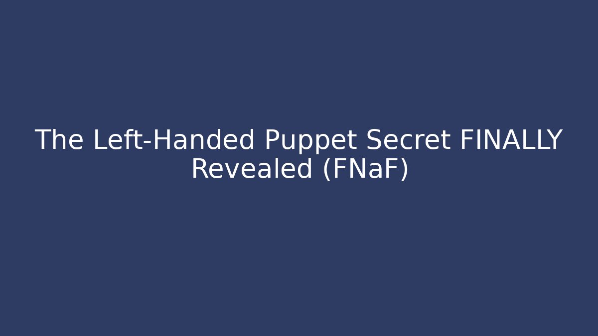 The Left-Handed Puppet Secret FINALLY Revealed (FNaF)
