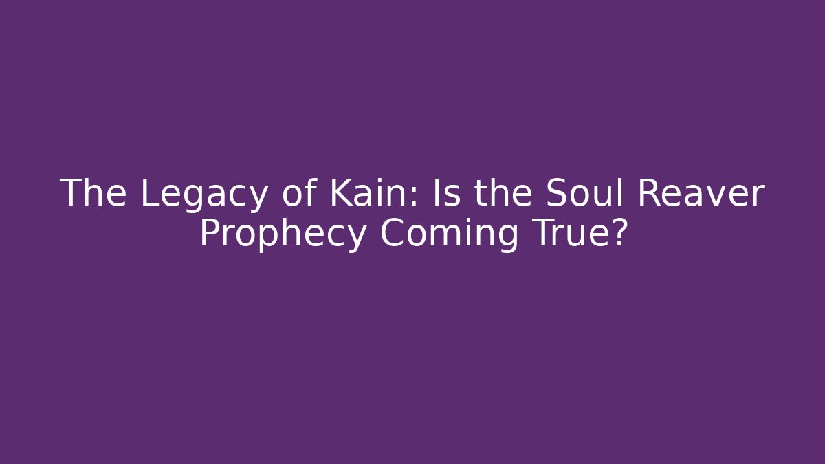 The Legacy of Kain: Is the Soul Reaver Prophecy Coming True?