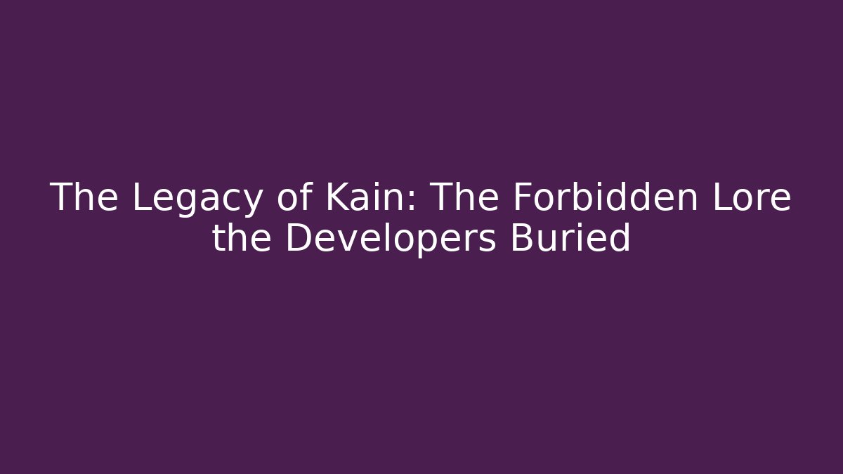 The Legacy of Kain: The Forbidden Lore the Developers Buried