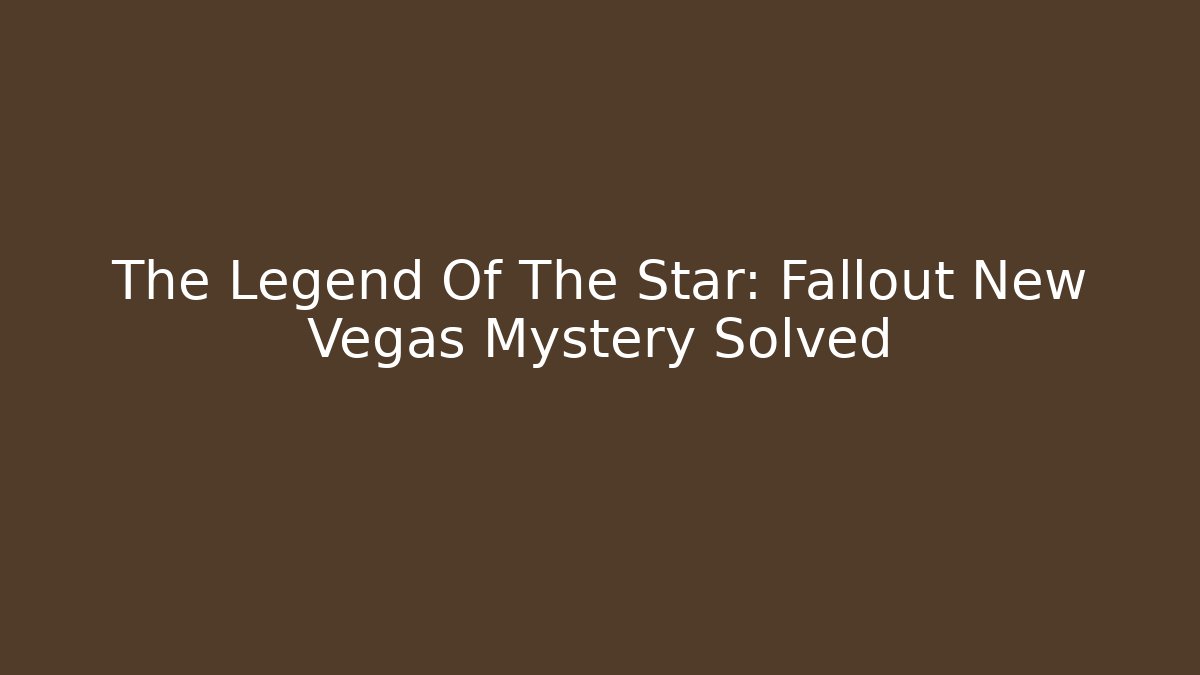 The Legend Of The Star: Fallout New Vegas Mystery Solved