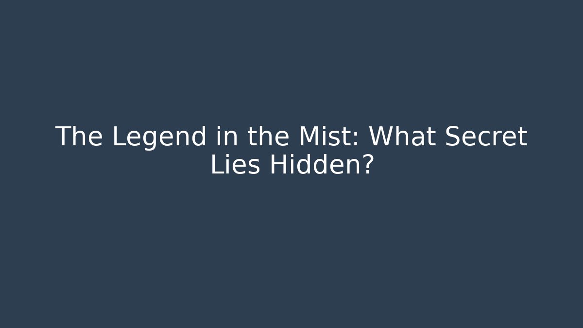 The Legend in the Mist: What Secret Lies Hidden?