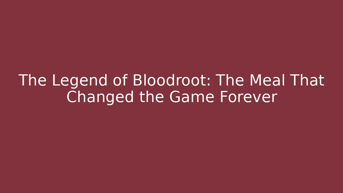 The Legend of Bloodroot: The Meal That Changed the Game Forever
