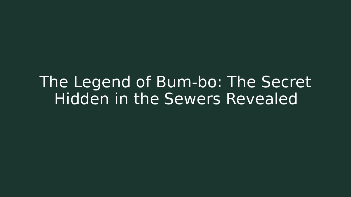 The Legend of Bum-bo: The Secret Hidden in the Sewers Revealed