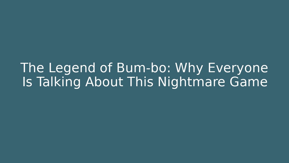 The Legend of Bum-bo: Why Everyone Is Talking About This Nightmare Game