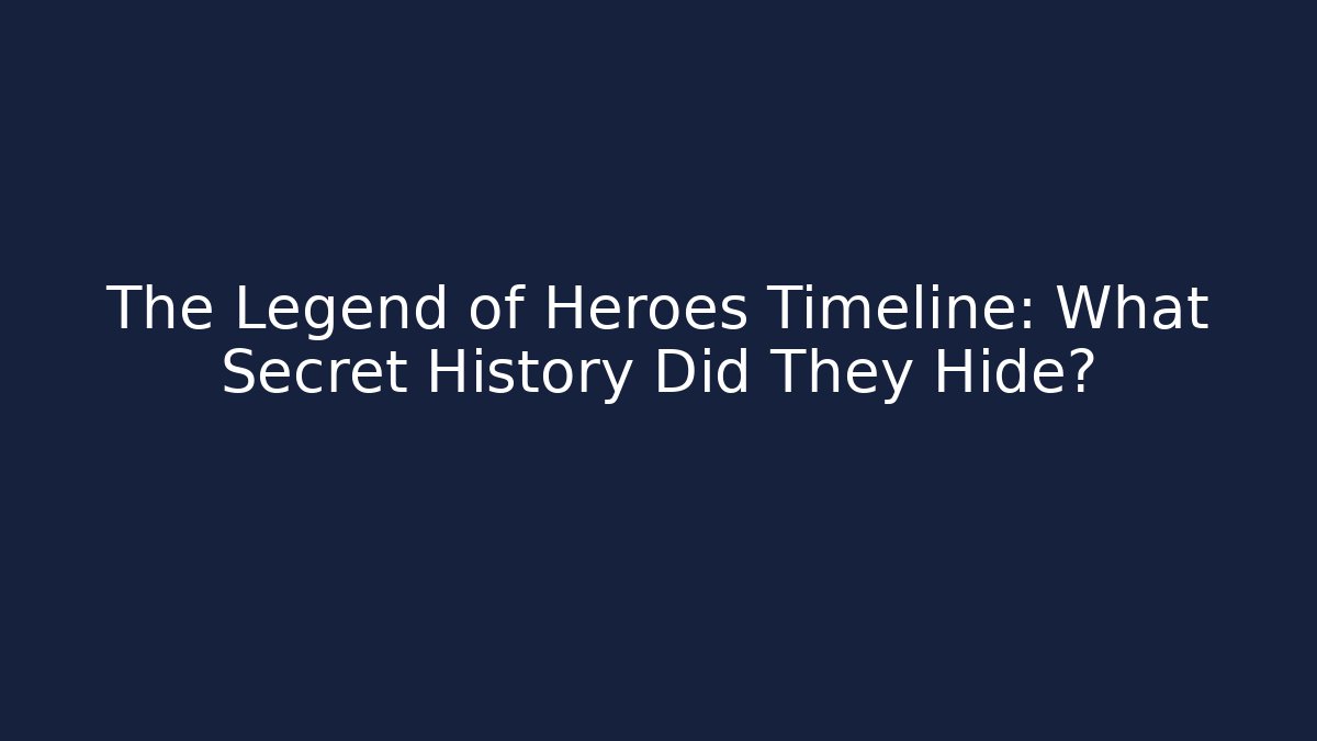 The Legend of Heroes Timeline: What Secret History Did They Hide?