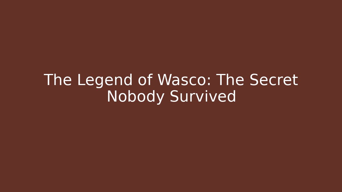 The Legend of Wasco: The Secret Nobody Survived