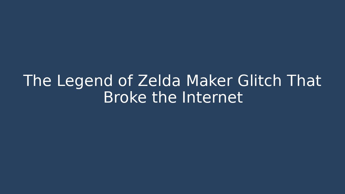 The Legend of Zelda Maker Glitch That Broke the Internet