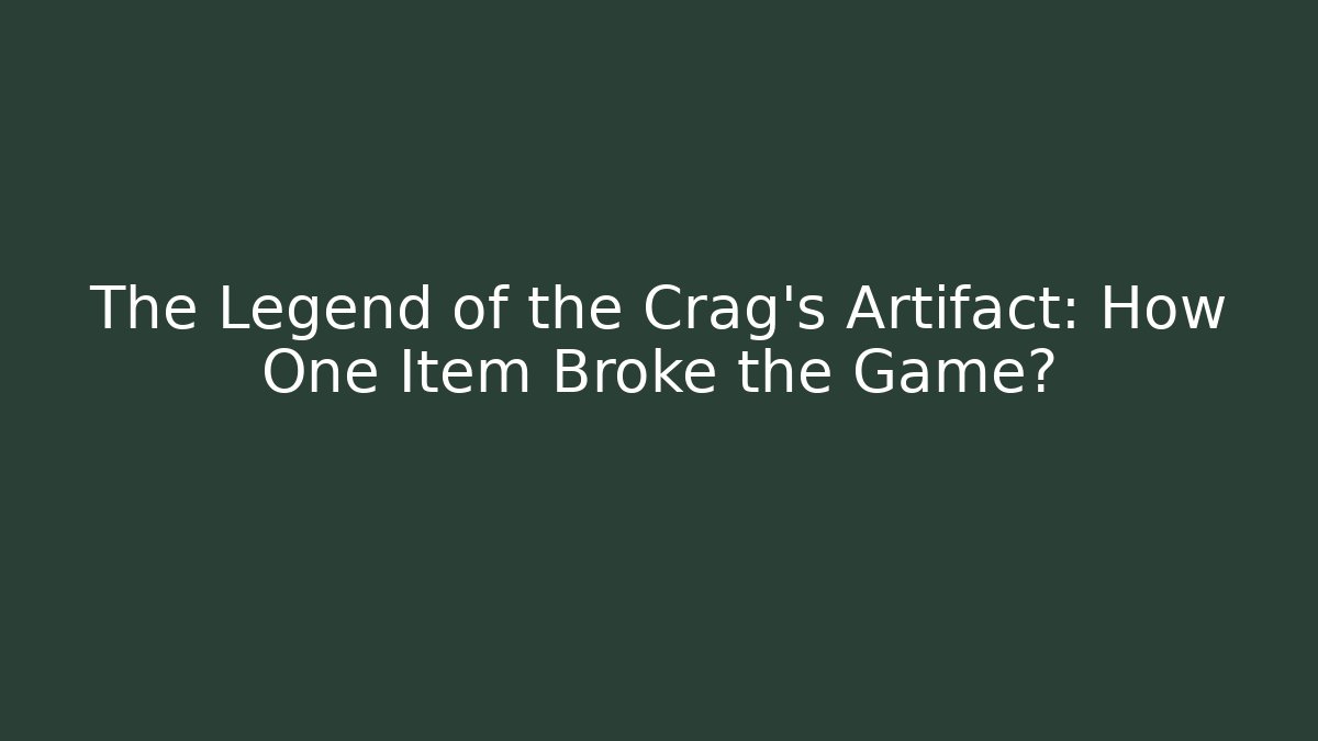 The Legend of the Crag's Artifact: How One Item Broke the Game?