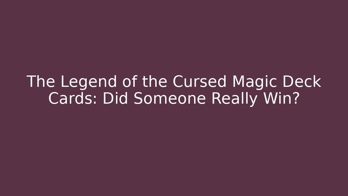 The Legend of the Cursed Magic Deck Cards: Did Someone Really Win?