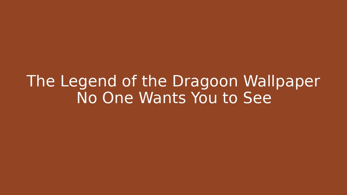 The Legend of the Dragoon Wallpaper No One Wants You to See