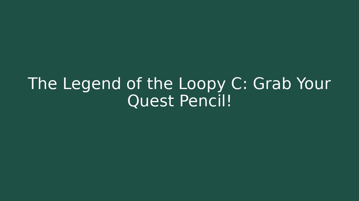 The Legend of the Loopy C: Grab Your Quest Pencil!