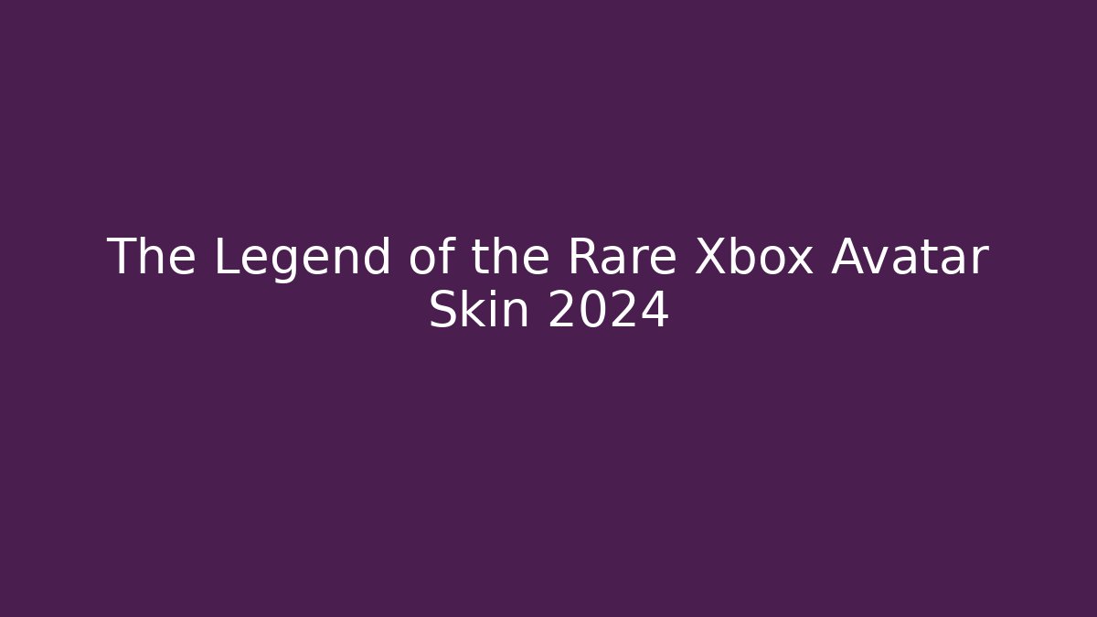 The Legend of the Rare Xbox Avatar Skin 2024