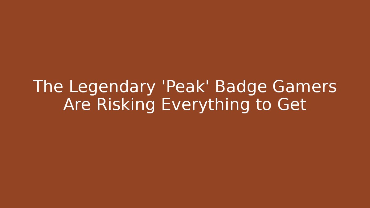 The Legendary 'Peak' Badge Gamers Are Risking Everything to Get