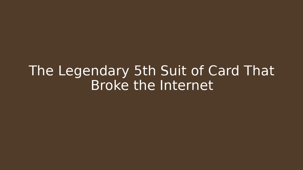 The Legendary 5th Suit of Card That Broke the Internet