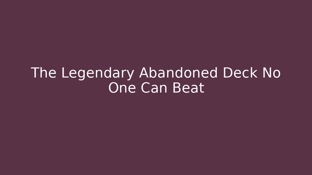 The Legendary Abandoned Deck No One Can Beat