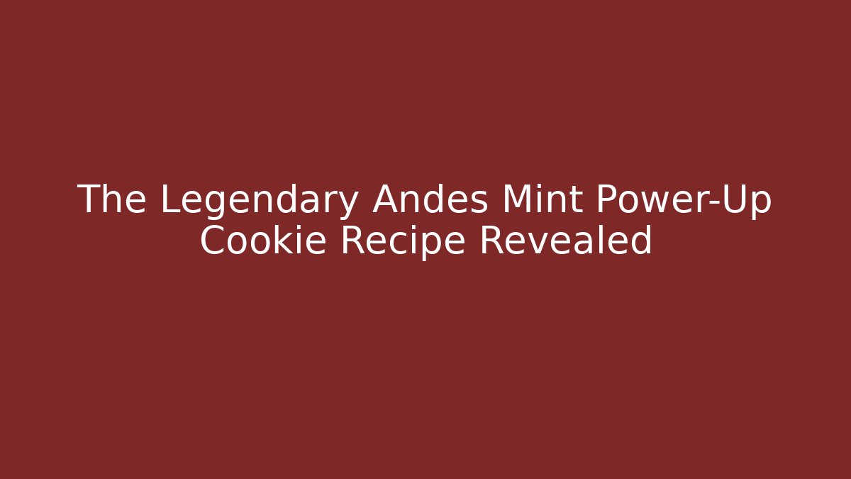 The Legendary Andes Mint Power-Up Cookie Recipe Revealed