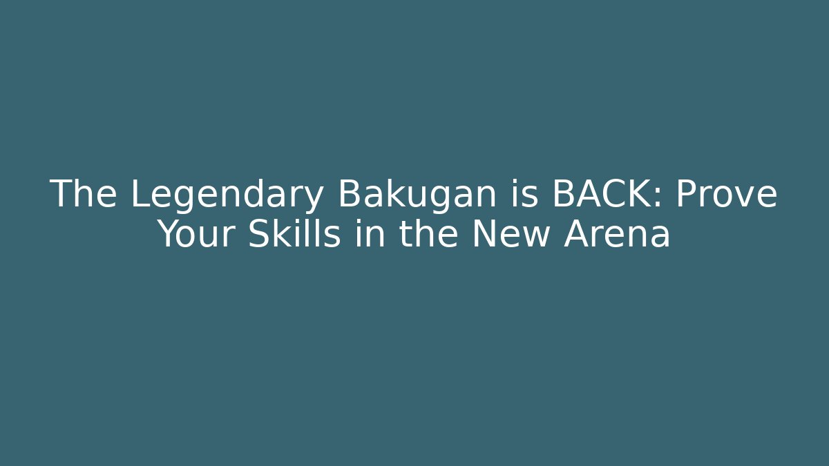 The Legendary Bakugan is BACK: Prove Your Skills in the New Arena