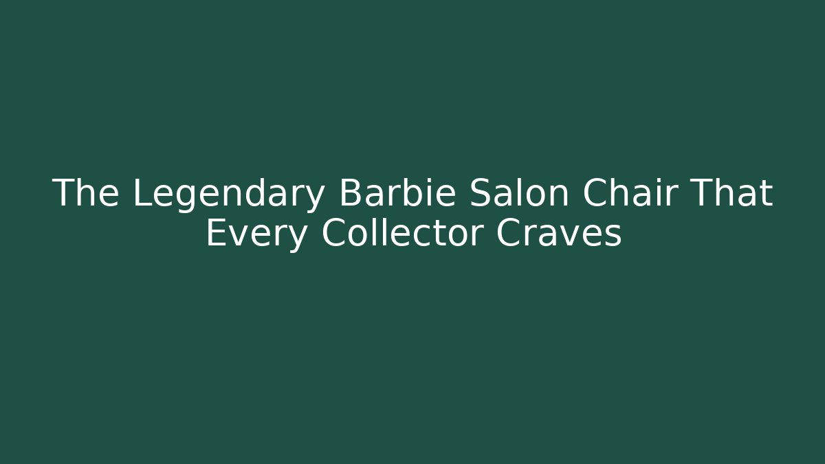 The Legendary Barbie Salon Chair That Every Collector Craves