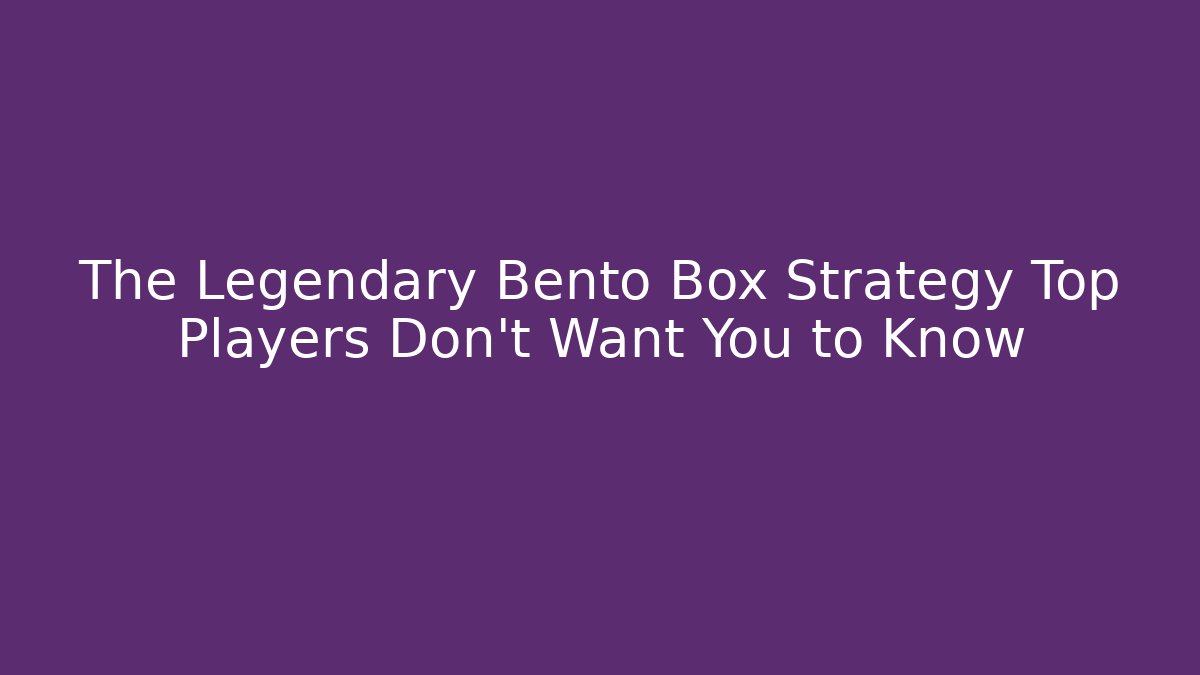 The Legendary Bento Box Strategy Top Players Don't Want You to Know