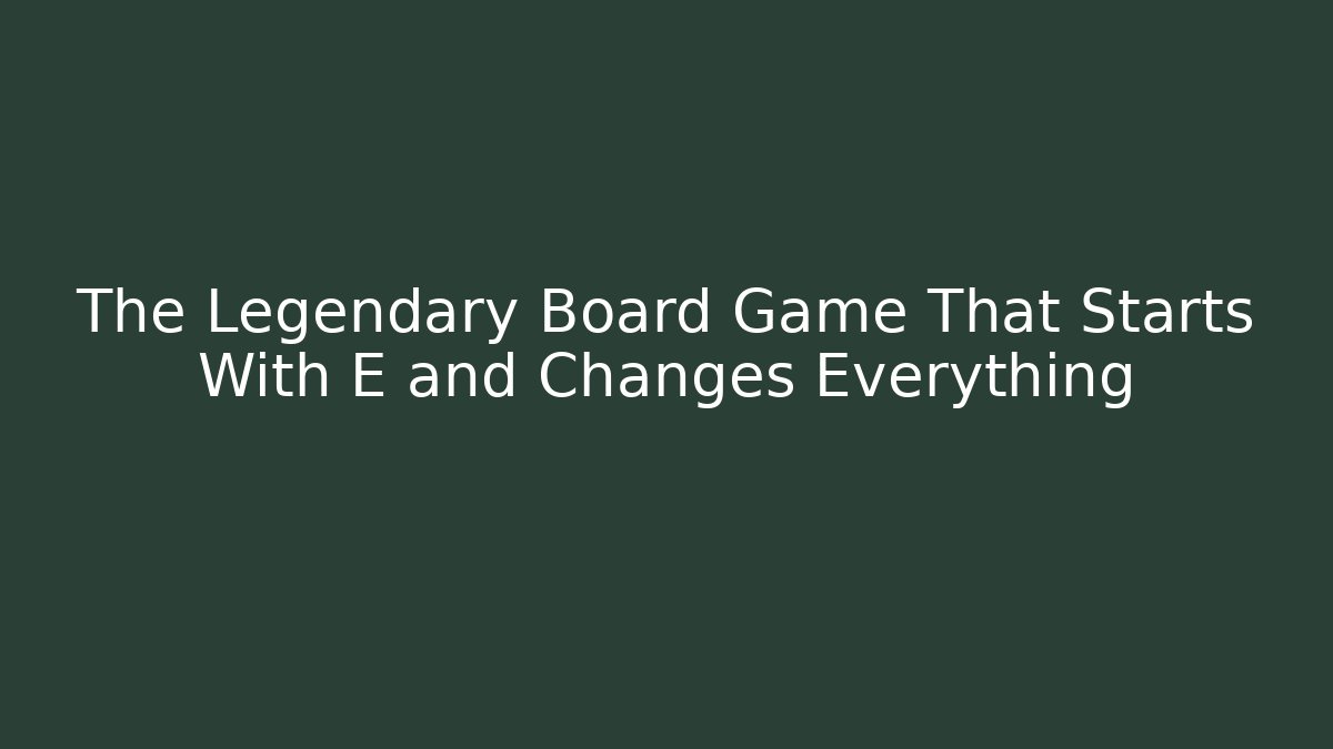 The Legendary Board Game That Starts With E and Changes Everything - Critter Realm