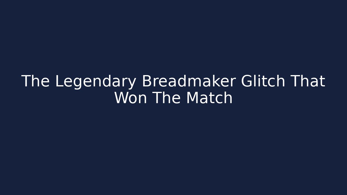 The Legendary Breadmaker Glitch That Won The Match