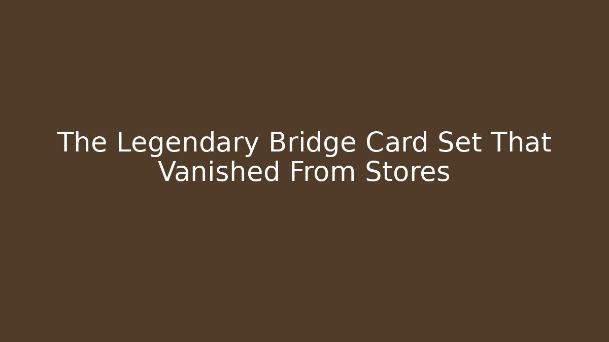 The Legendary Bridge Card Set That Vanished From Stores