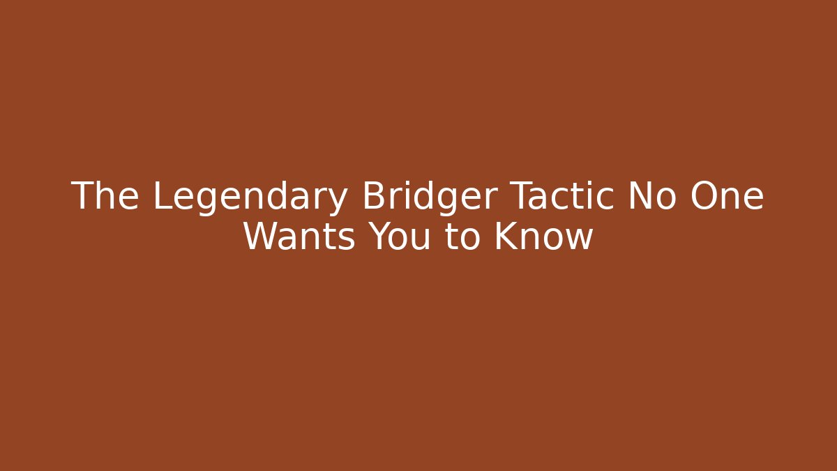 The Legendary Bridger Tactic No One Wants You to Know