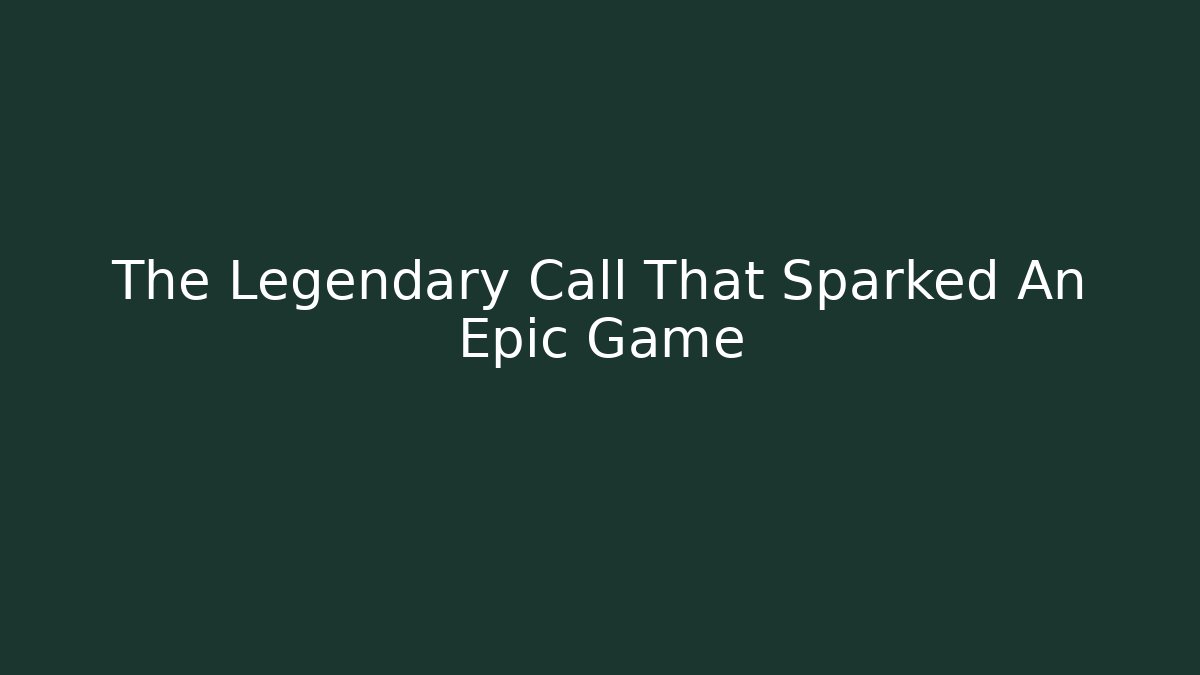 The Legendary Call That Sparked An Epic Game