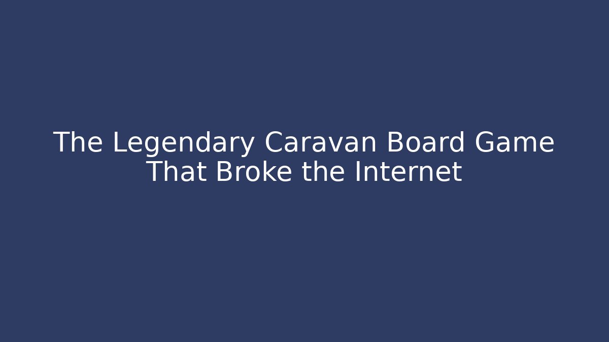 The Legendary Caravan Board Game That Broke the Internet