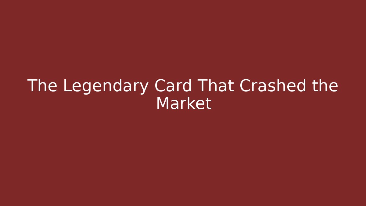 The Legendary Card That Crashed the Market