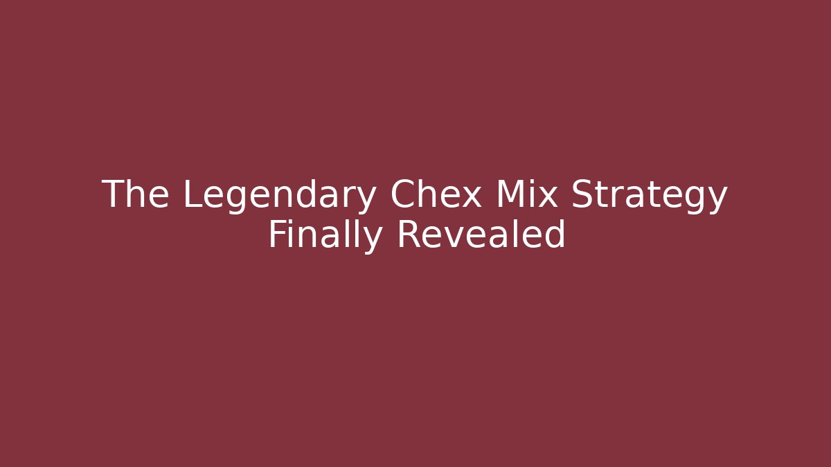 The Legendary Chex Mix Strategy Finally Revealed