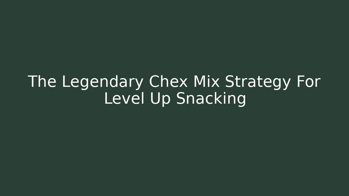The Legendary Chex Mix Strategy For Level Up Snacking - Critter Realm