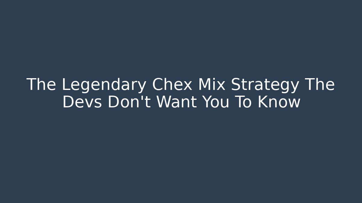 The Legendary Chex Mix Strategy The Devs Don't Want You To Know