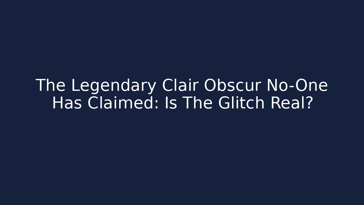 The Legendary Clair Obscur No-One Has Claimed: Is The Glitch Real?