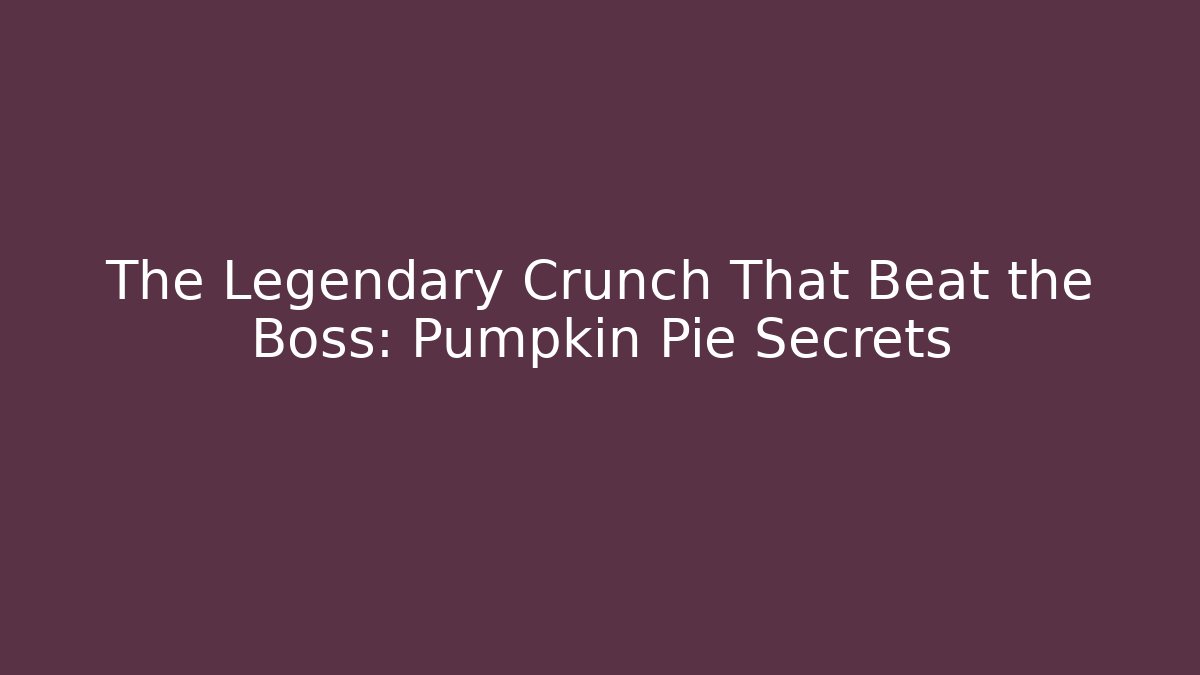 The Legendary Crunch That Beat the Boss: Pumpkin Pie Secrets