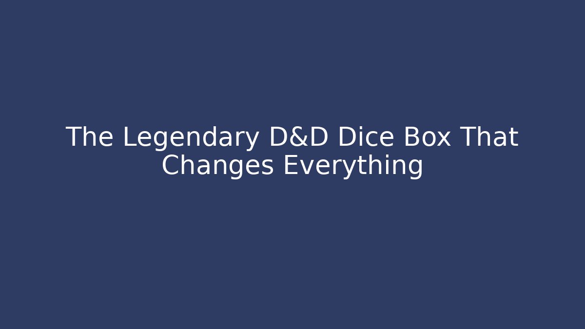 The Legendary D&D Dice Box That Changes Everything