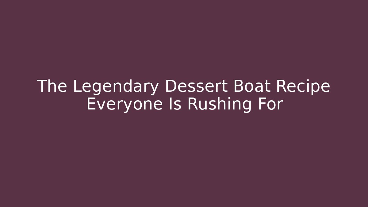 The Legendary Dessert Boat Recipe Everyone Is Rushing For - Critter Realm