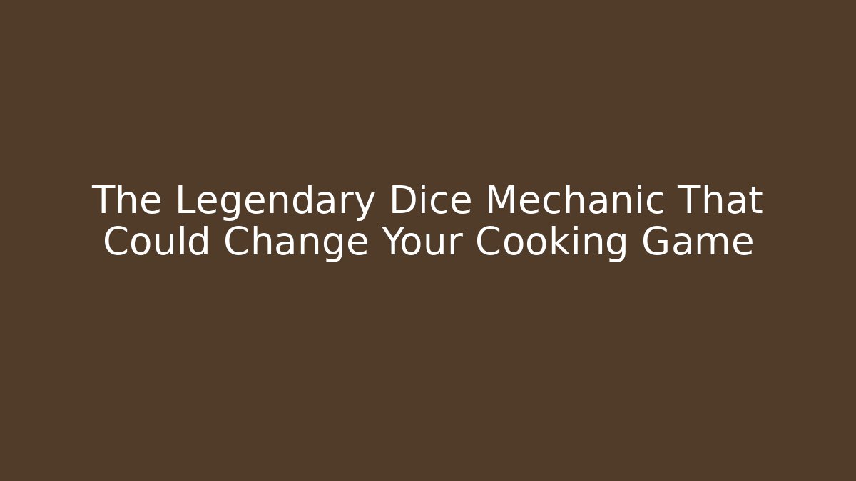 The Legendary Dice Mechanic That Could Change Your Cooking Game