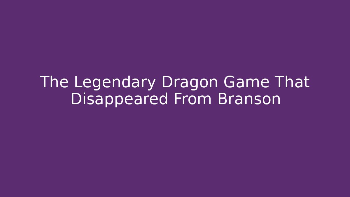 The Legendary Dragon Game That Disappeared From Branson