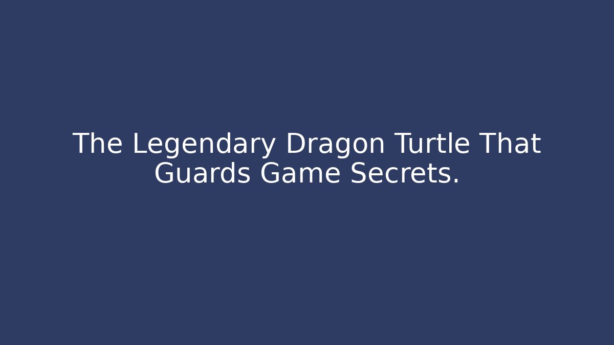 The Legendary Dragon Turtle That Guards Game Secrets.