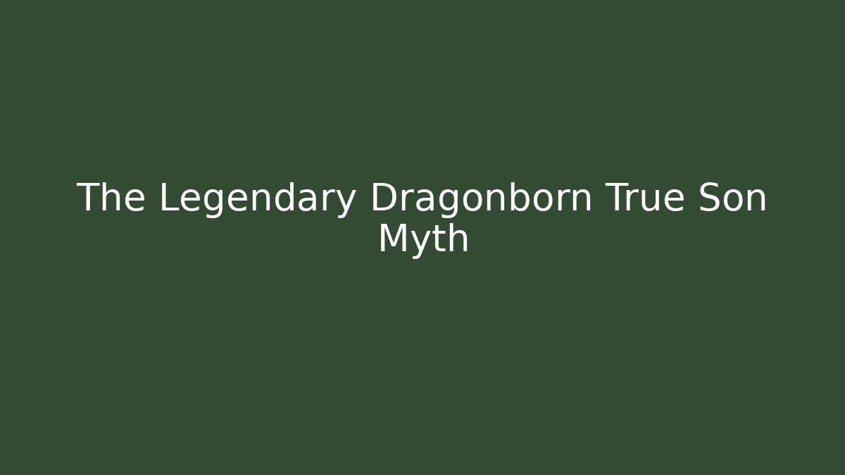 The Legendary Dragonborn True Son Myth